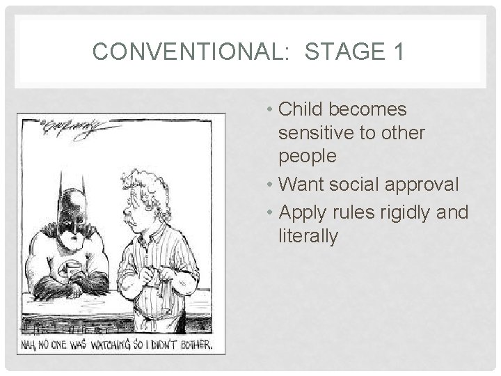 CONVENTIONAL: STAGE 1 • Child becomes sensitive to other people • Want social approval