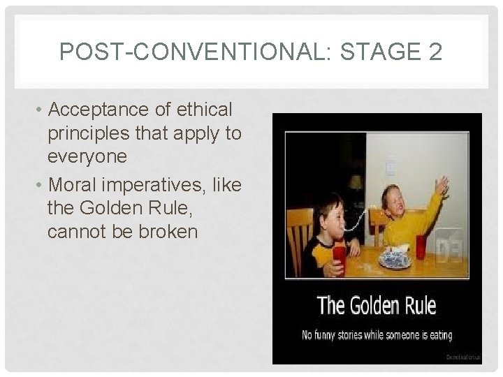 POST-CONVENTIONAL: STAGE 2 • Acceptance of ethical principles that apply to everyone • Moral