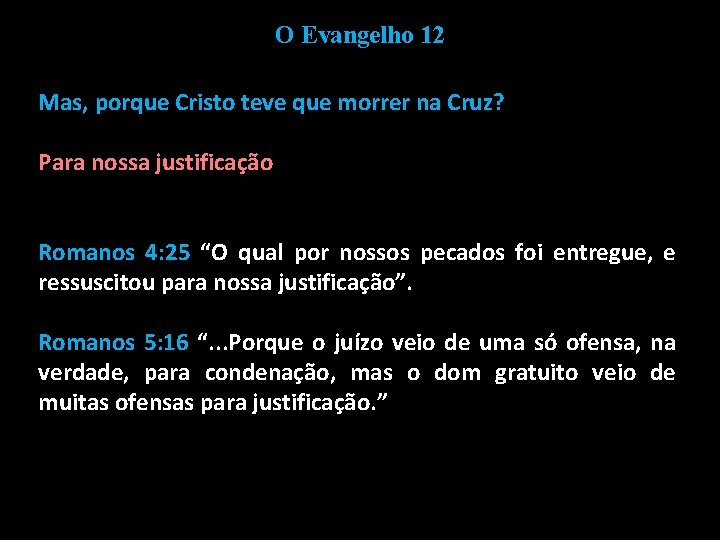 O Evangelho 12 Mas, porque Cristo teve que morrer na Cruz? Para nossa justificação