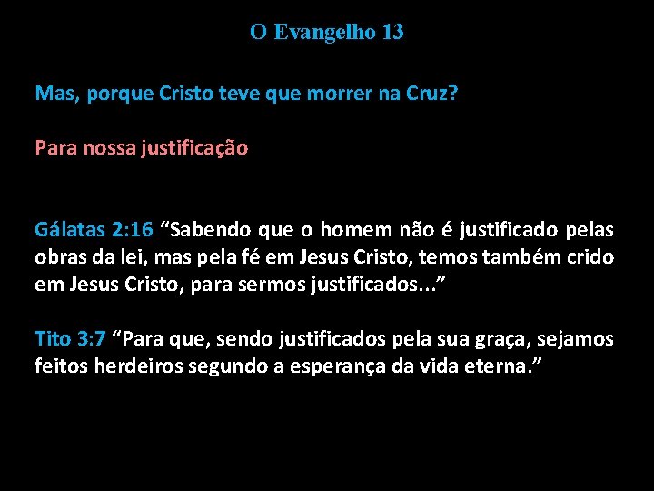 O Evangelho 13 Mas, porque Cristo teve que morrer na Cruz? Para nossa justificação