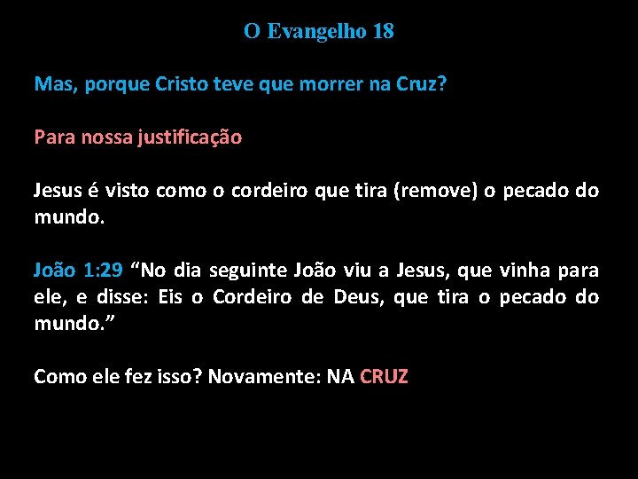 O Evangelho 18 Mas, porque Cristo teve que morrer na Cruz? Para nossa justificação