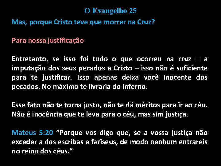 O Evangelho 25 Mas, porque Cristo teve que morrer na Cruz? Para nossa justificação