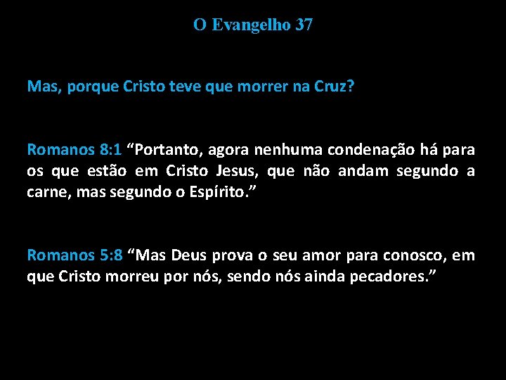 O Evangelho 37 Mas, porque Cristo teve que morrer na Cruz? Romanos 8: 1