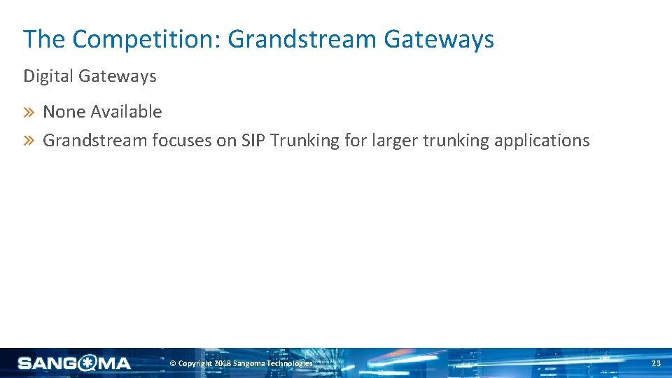The Competition: Grandstream Gateways Digital Gateways None Available Grandstream focuses on SIP Trunking for