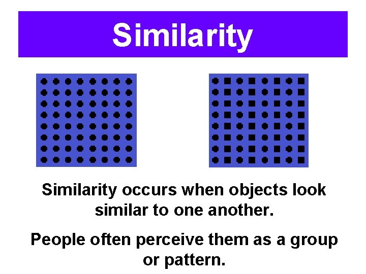 Similarity occurs when objects look similar to one another. People often perceive them as Similarity occurs when objects look similar to one another. People often perceive them as