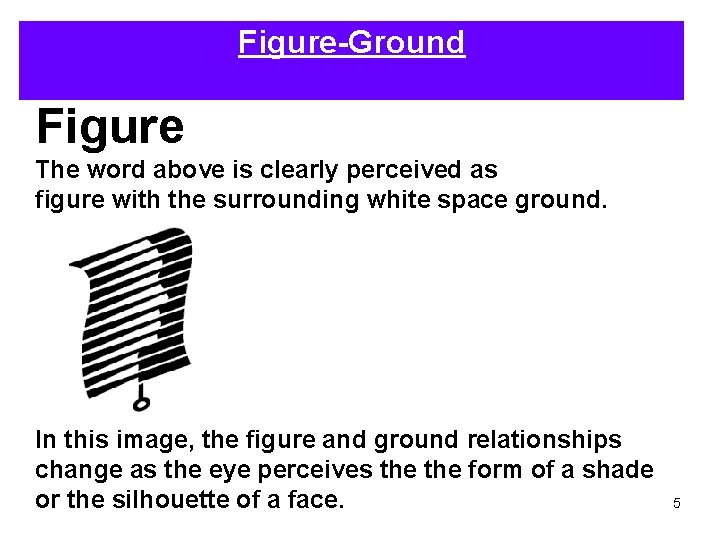 Figure-Ground Figure The word above is clearly perceived as figure with the surrounding white Figure-Ground Figure The word above is clearly perceived as figure with the surrounding white