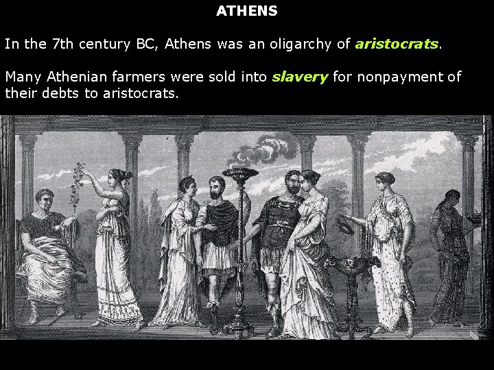 ATHENS In the 7 th century BC, Athens was an oligarchy of aristocrats. Many