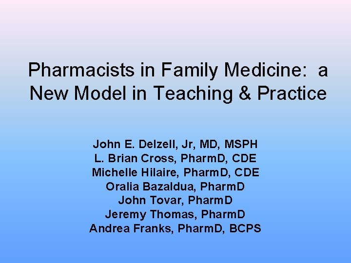 Pharmacists in Family Medicine: a New Model in Teaching & Practice John E. Delzell,