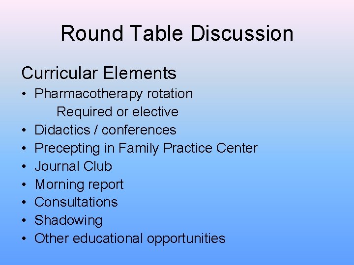 Round Table Discussion Curricular Elements • Pharmacotherapy rotation Required or elective • Didactics /