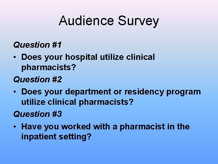 Audience Survey Question #1 • Does your hospital utilize clinical pharmacists? Question #2 •