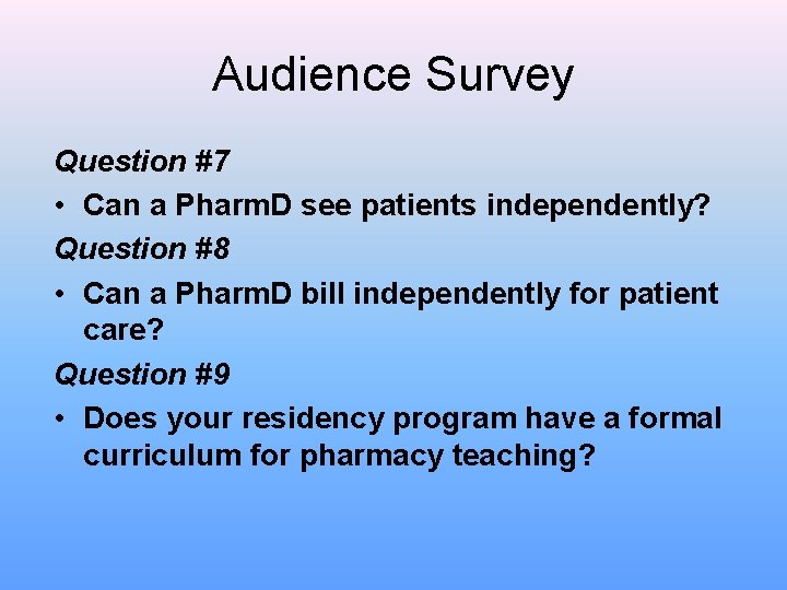 Audience Survey Question #7 • Can a Pharm. D see patients independently? Question #8