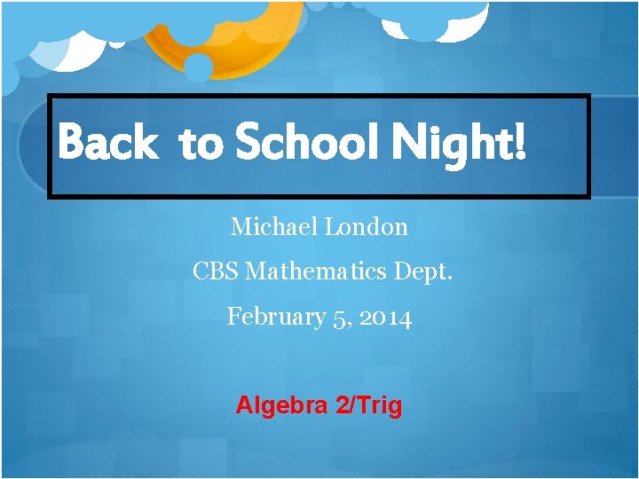 Back to School Night Michael London CBS Mathematics