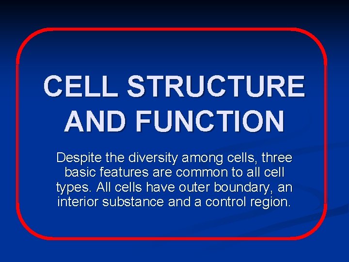 CELL STRUCTURE AND FUNCTION Despite the diversity among cells, three basic features are common