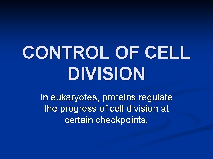 CONTROL OF CELL DIVISION In eukaryotes, proteins regulate the progress of cell division at