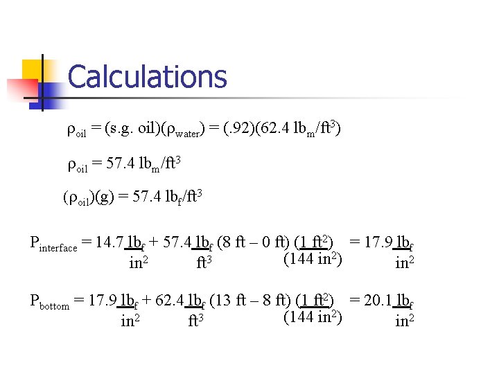 Calculations roil = (s. g. oil)(rwater) = (. 92)(62. 4 lbm/ft 3) roil =
