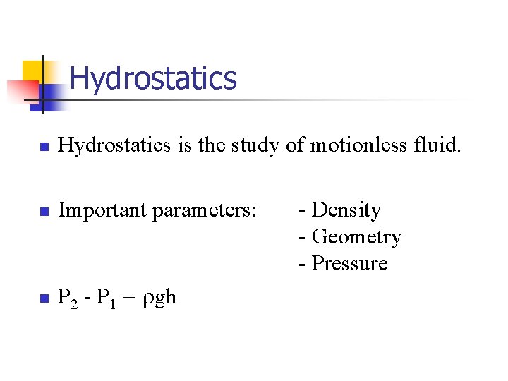 Hydrostatics n Hydrostatics is the study of motionless fluid. n Important parameters: n P