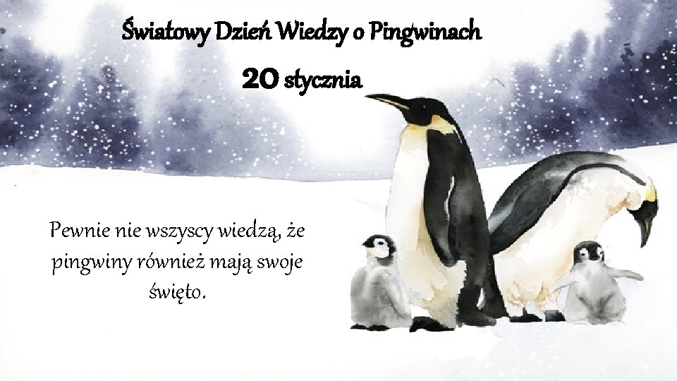 Światowy Dzień Wiedzy o Pingwinach 20 stycznia Pewnie wszyscy wiedzą, że pingwiny również mają