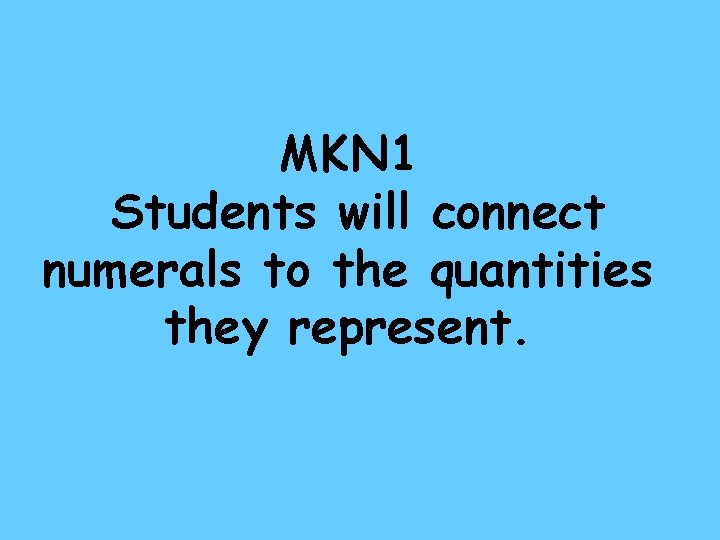 MKN 1 Students will connect numerals to the quantities they represent. 