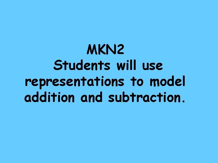 MKN 2 Students will use representations to model addition and subtraction. 