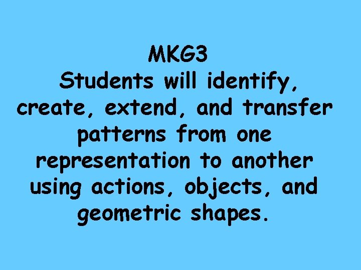 MKG 3 Students will identify, create, extend, and transfer patterns from one representation to