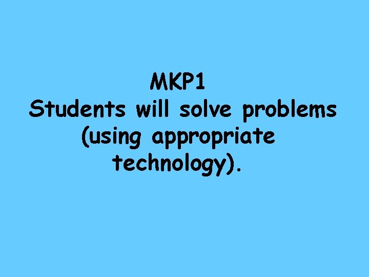 MKP 1 Students will solve problems (using appropriate technology). 