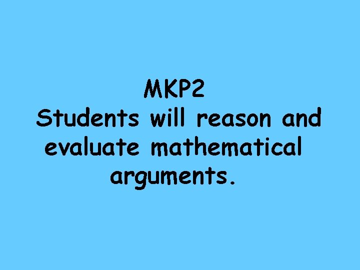 MKP 2 Students will reason and evaluate mathematical arguments. 