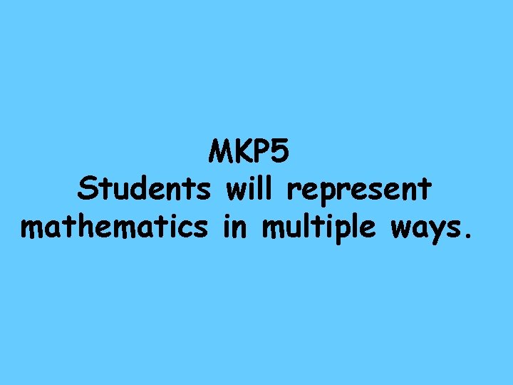 MKP 5 Students will represent mathematics in multiple ways. 