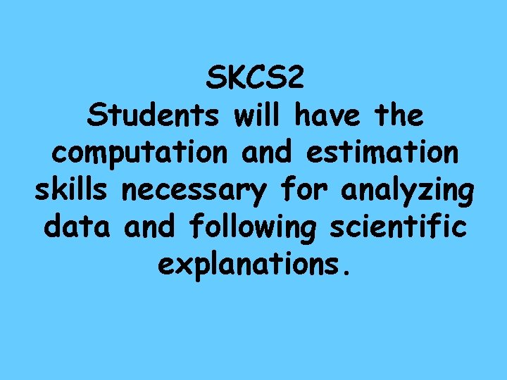 SKCS 2 Students will have the computation and estimation skills necessary for analyzing data