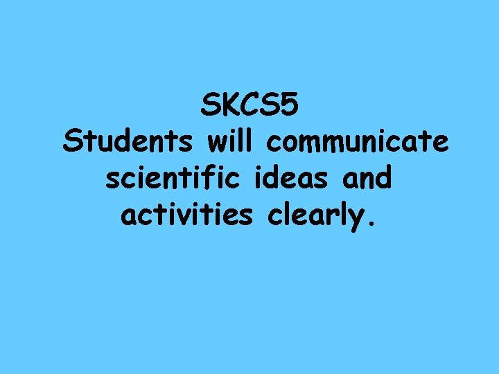 SKCS 5 Students will communicate scientific ideas and activities clearly. 