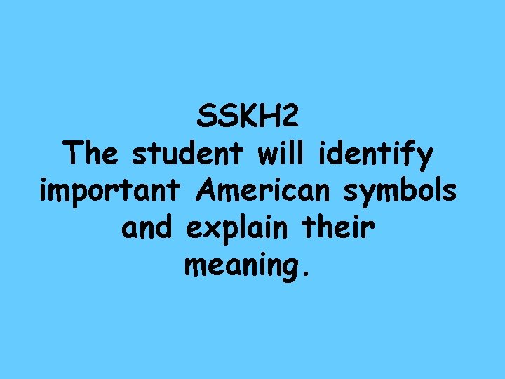 SSKH 2 The student will identify important American symbols and explain their meaning. 