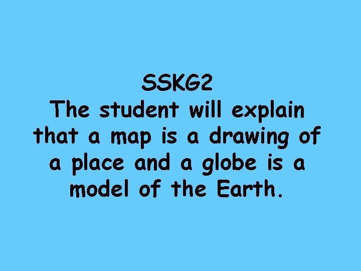 SSKG 2 The student will explain that a map is a drawing of a