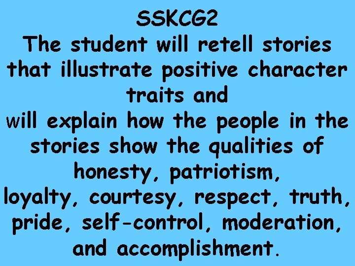 SSKCG 2 The student will retell stories that illustrate positive character traits and will