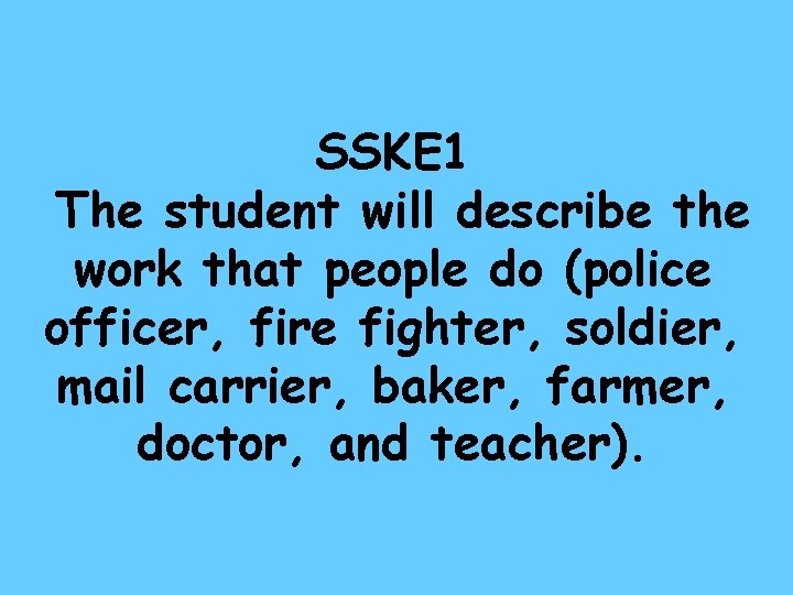 SSKE 1 The student will describe the work that people do (police officer, fire