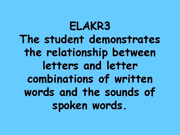 ELAKR 3 The student demonstrates the relationship between letters and letter combinations of written