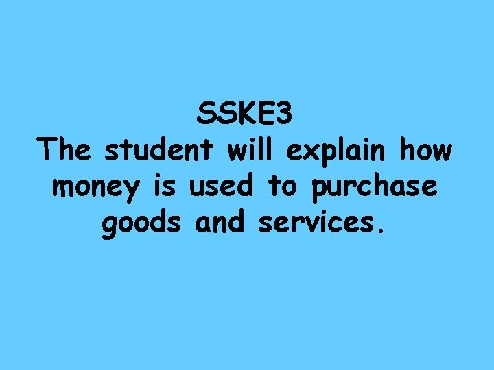SSKE 3 The student will explain how money is used to purchase goods and