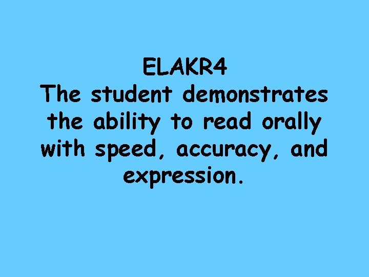 ELAKR 4 The student demonstrates the ability to read orally with speed, accuracy, and