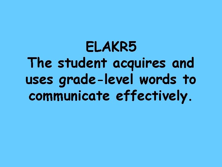 ELAKR 5 The student acquires and uses grade-level words to communicate effectively. 