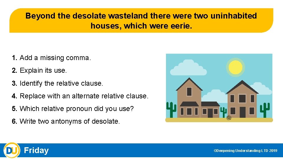 Beyond the desolate wasteland there were two uninhabited houses, which were eerie. 1. Add