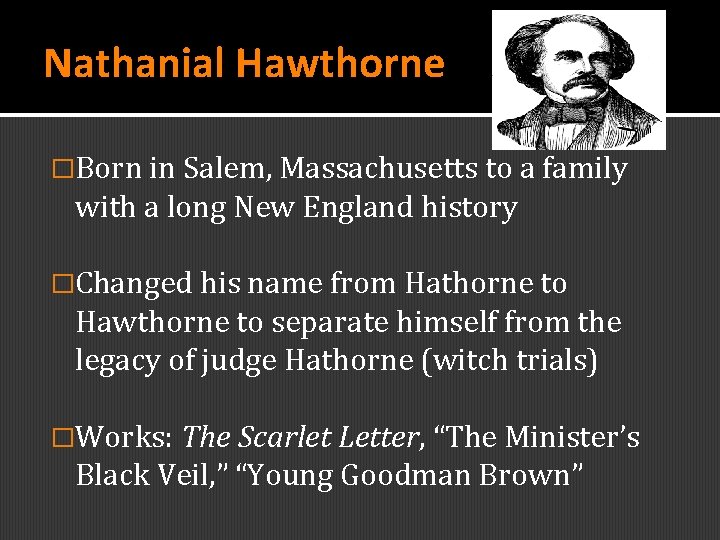 Nathanial Hawthorne �Born in Salem, Massachusetts to a family with a long New England