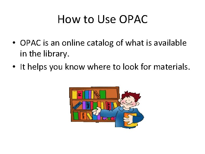 How to Use OPAC • OPAC is an online catalog of what is available