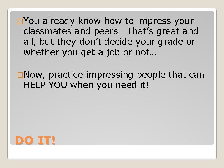 �You already know how to impress your classmates and peers. That’s great and all,