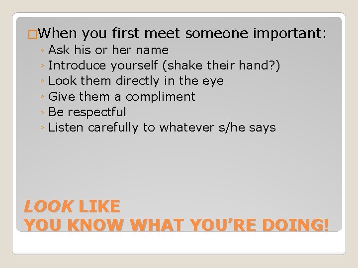 �When you first meet someone important: ◦ Ask his or her name ◦ Introduce