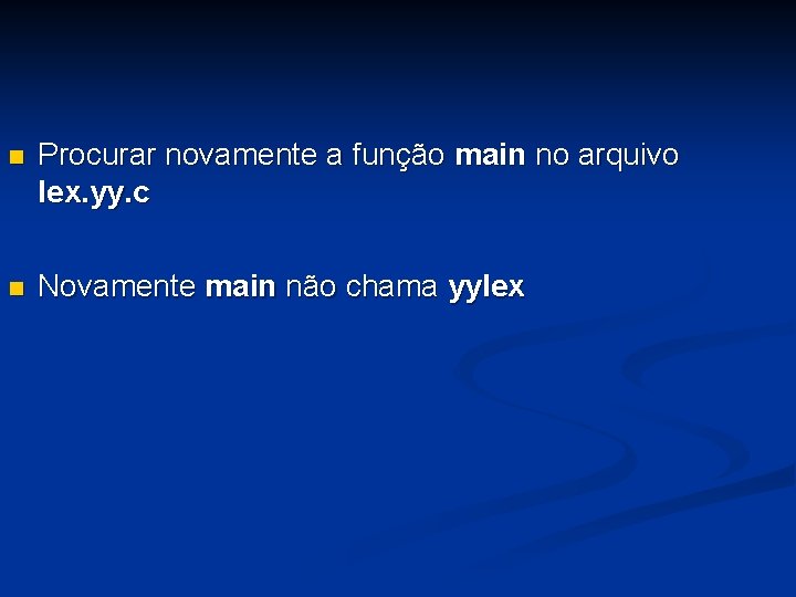 n Procurar novamente a função main no arquivo lex. yy. c n Novamente main