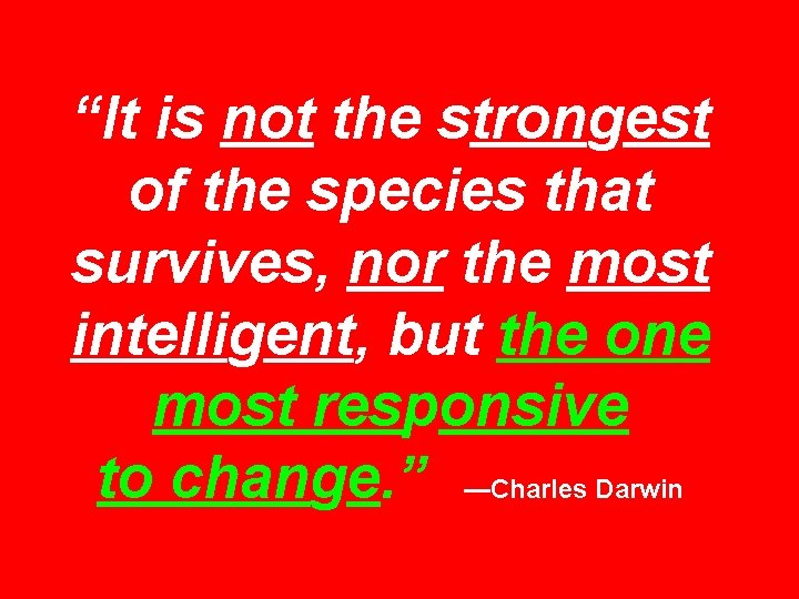 “It is not the strongest of the species that survives, nor the most intelligent,