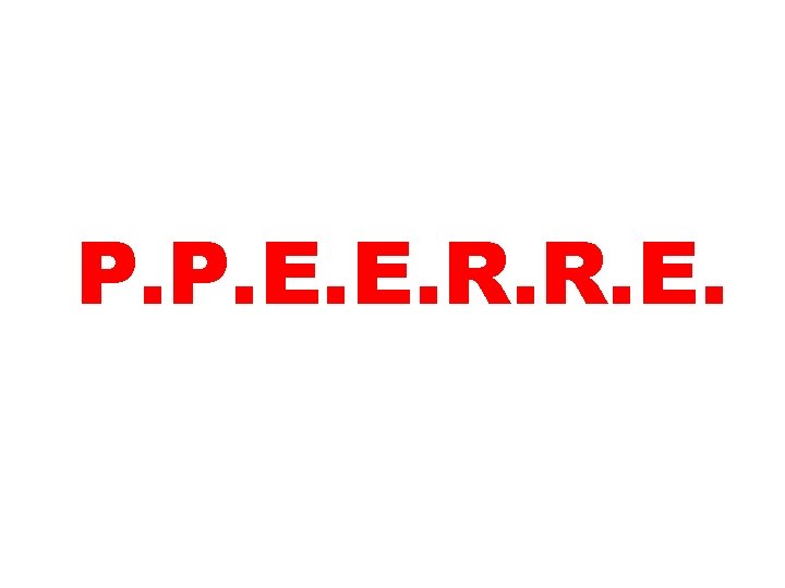 P. P. E. E. R. R. E. 