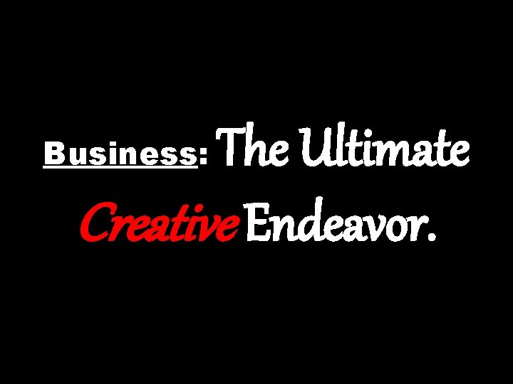The Ultimate Creative Endeavor. Business: 