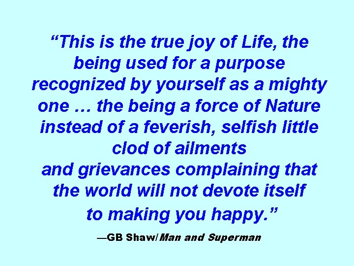 “This is the true joy of Life, the being used for a purpose recognized