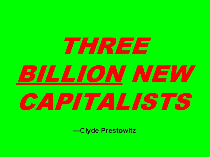 THREE BILLION NEW CAPITALISTS —Clyde Prestowitz 