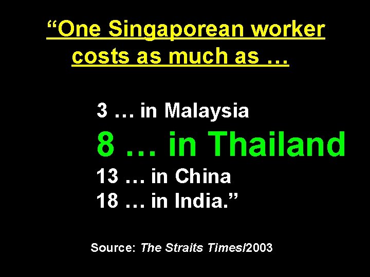 “One Singaporean worker costs as much as … 3 … in Malaysia 8 …