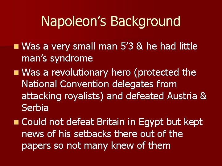 Napoleon’s Background n Was a very small man 5’ 3 & he had little